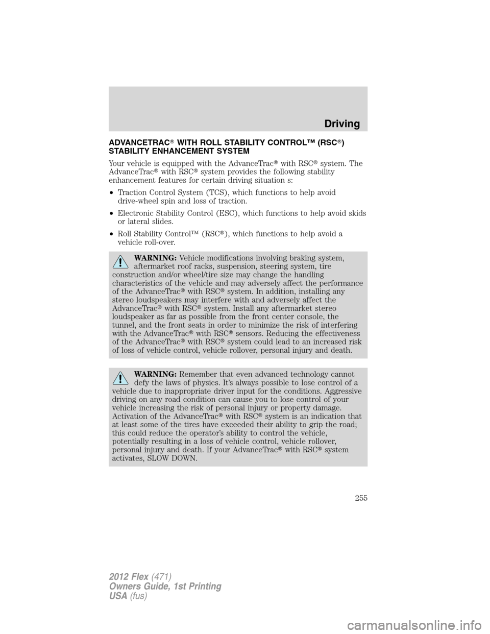 FORD FLEX 2012 1.G User Guide ADVANCETRACWITH ROLL STABILITY CONTROL™ (RSC)
STABILITY ENHANCEMENT SYSTEM
Your vehicle is equipped with the AdvanceTracwith RSCsystem. The
AdvanceTracwith RSCsystem provides the following sta