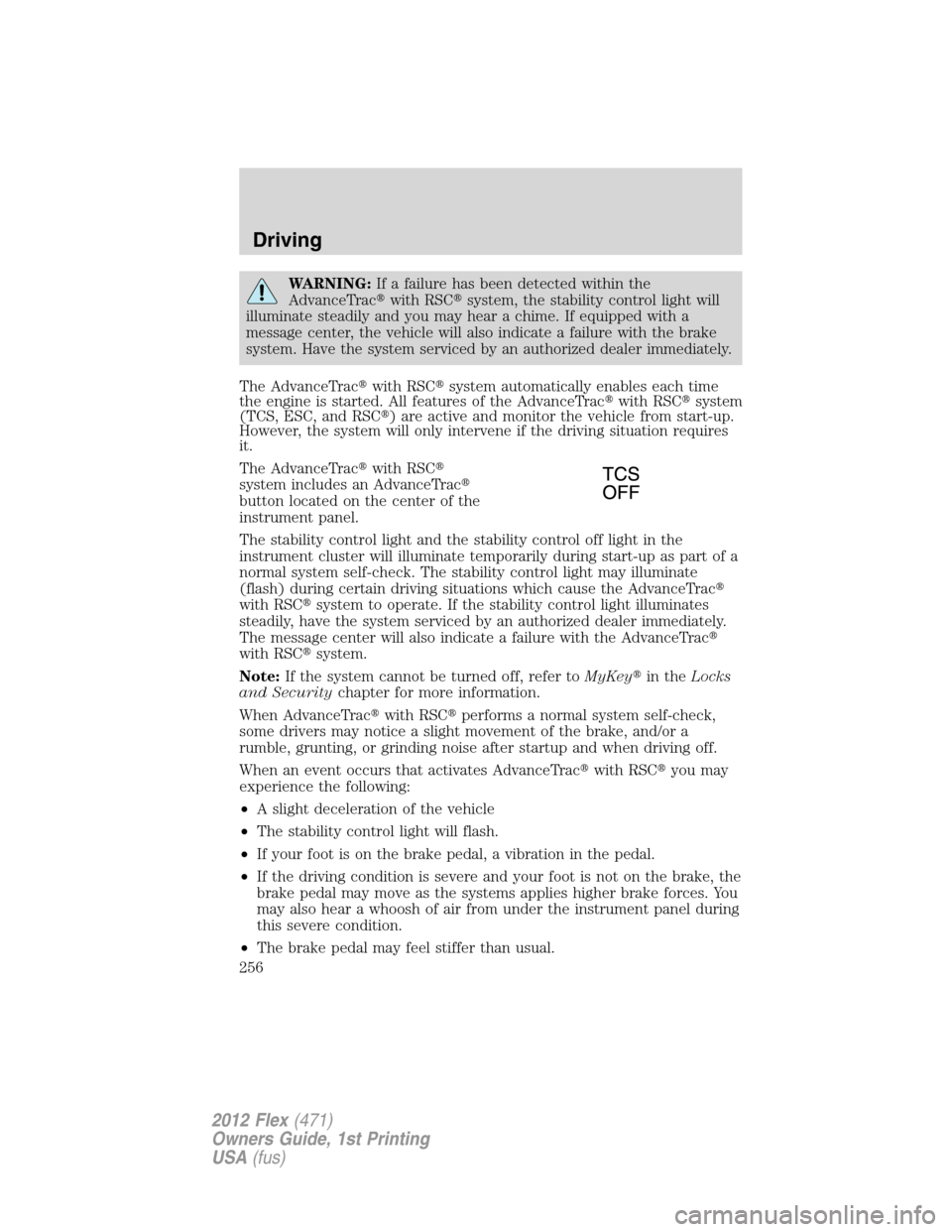 FORD FLEX 2012 1.G Owners Manual WARNING:If a failure has been detected within the
AdvanceTracwith RSCsystem, the stability control light will
illuminate steadily and you may hear a chime. If equipped with a
message center, the veh