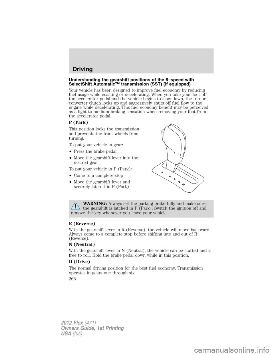 FORD FLEX 2012 1.G User Guide Understanding the gearshift positions of the 6–speed with
SelectShift Automatic™ transmission (SST) (if equipped)
Your vehicle has been designed to improve fuel economy by reducing
fuel usage whil