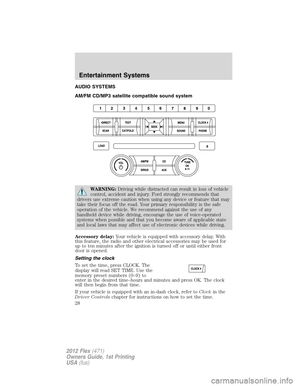 FORD FLEX 2012 1.G Owners Manual AUDIO SYSTEMS
AM/FM CD/MP3 satellite compatible sound system
WARNING:Driving while distracted can result in loss of vehicle
control, accident and injury. Ford strongly recommends that
drivers use extr