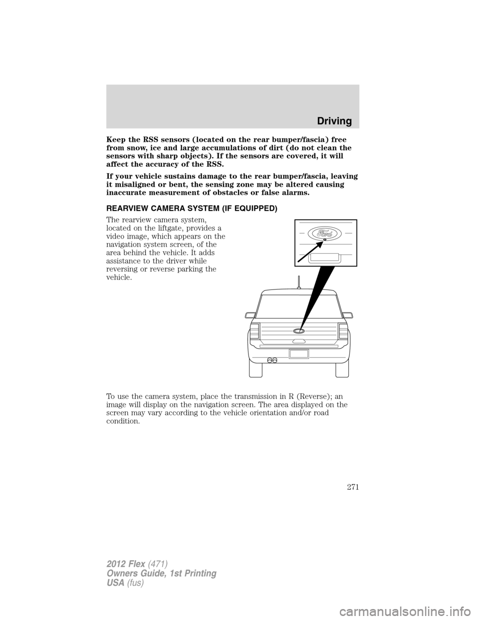 FORD FLEX 2012 1.G User Guide Keep the RSS sensors (located on the rear bumper/fascia) free
from snow, ice and large accumulations of dirt (do not clean the
sensors with sharp objects). If the sensors are covered, it will
affect t