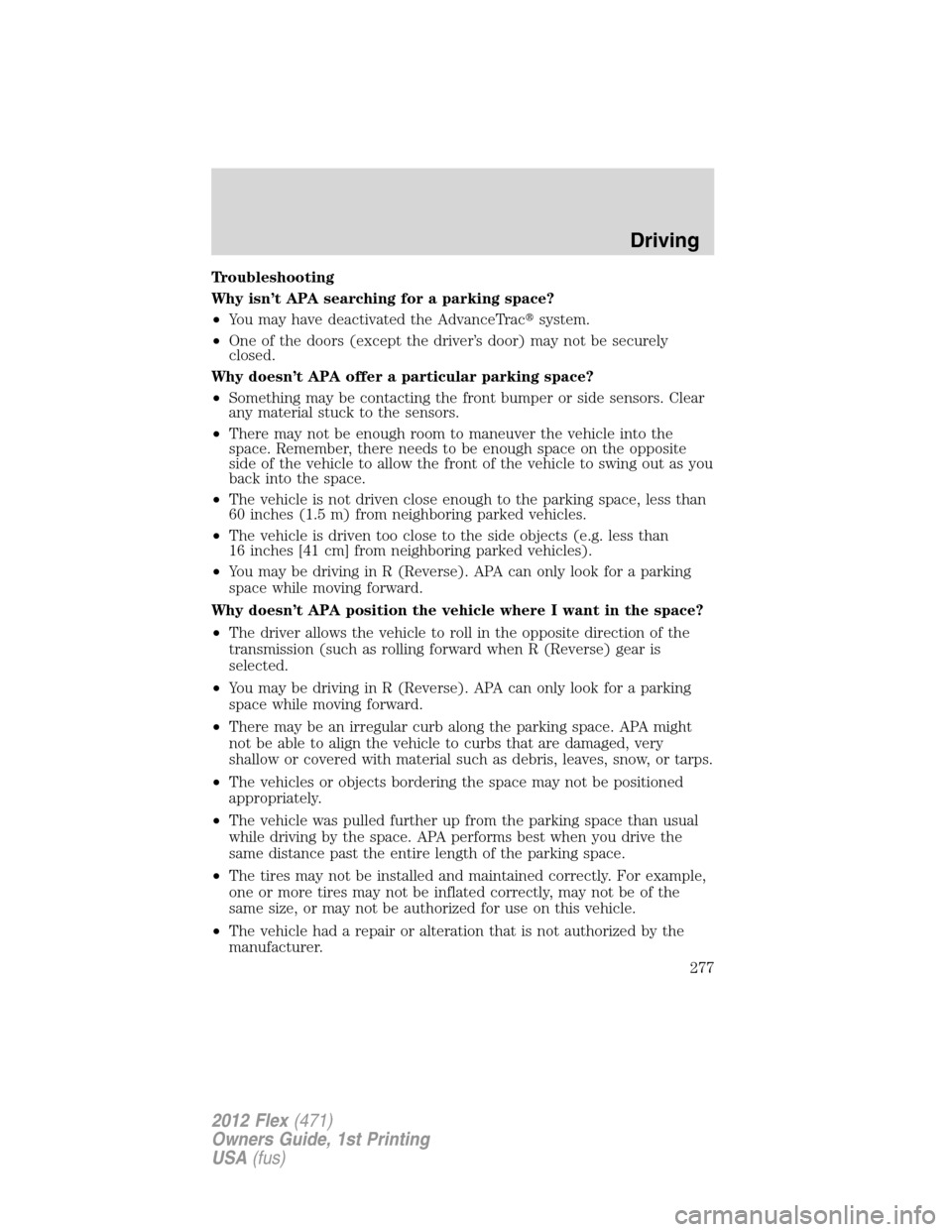 FORD FLEX 2012 1.G Owners Manual Troubleshooting
Why isn’t APA searching for a parking space?
•You may have deactivated the AdvanceTracsystem.
•One of the doors (except the driver’s door) may not be securely
closed.
Why does