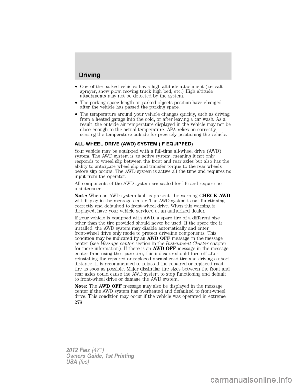 FORD FLEX 2012 1.G Workshop Manual •One of the parked vehicles has a high altitude attachment (i.e. salt
sprayer, snow plow, moving truck high bed, etc.) High altitude
attachments may not be detected by the system.
•The parking spa FORD FLEX 2012 1.G Workshop Manual •One of the parked vehicles has a high altitude attachment (i.e. salt
sprayer, snow plow, moving truck high bed, etc.) High altitude
attachments may not be detected by the system.
•The parking spa
