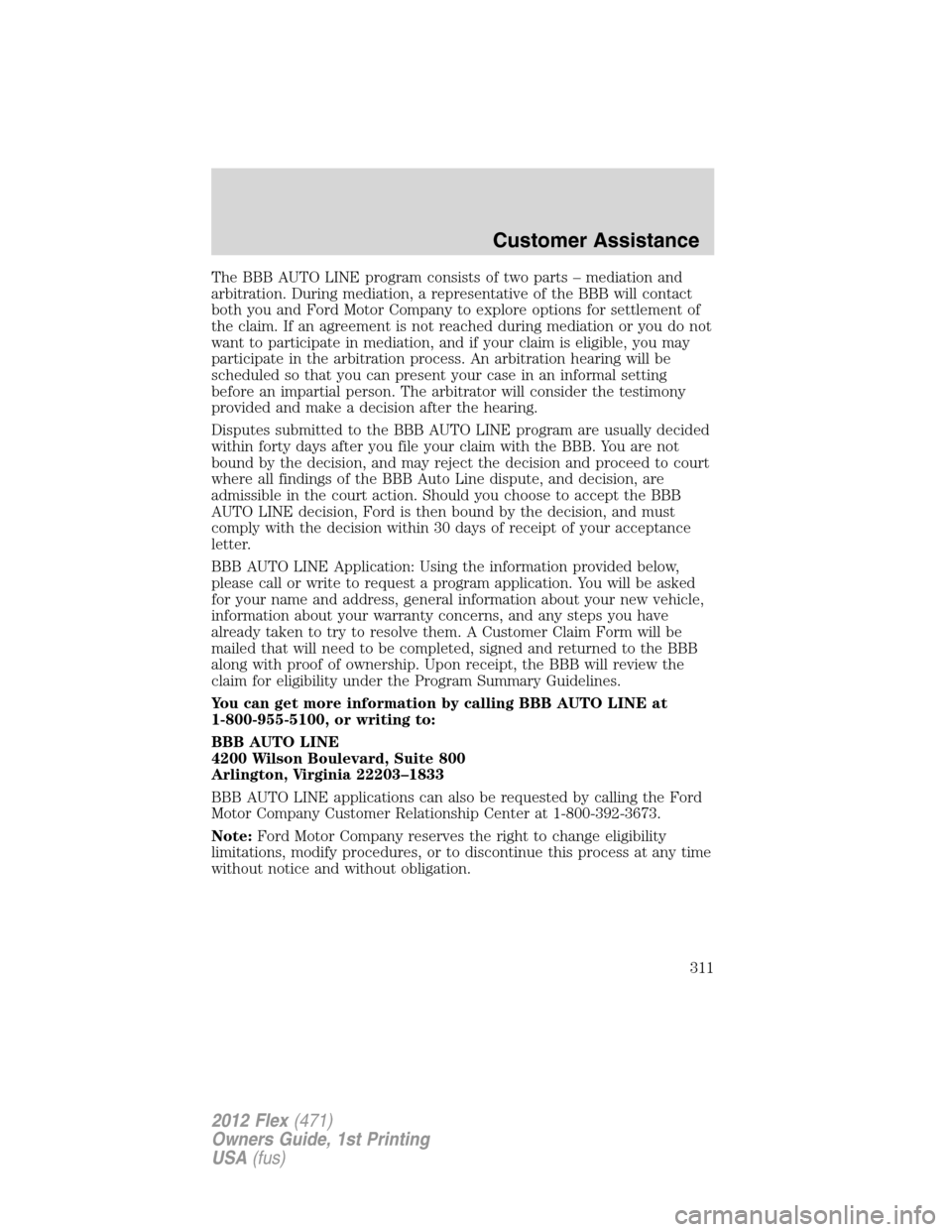 FORD FLEX 2012 1.G Owners Manual The BBB AUTO LINE program consists of two parts – mediation and
arbitration. During mediation, a representative of the BBB will contact
both you and Ford Motor Company to explore options for settlem