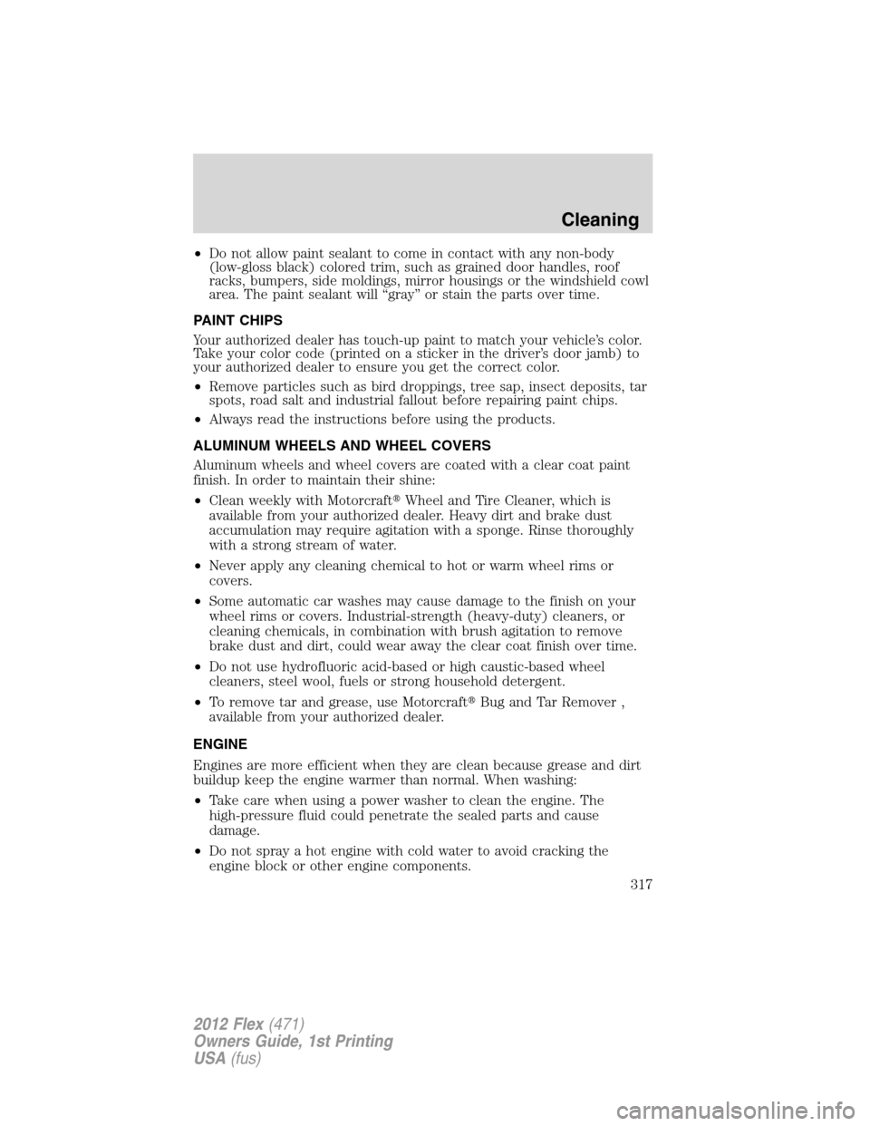 FORD FLEX 2012 1.G Owners Manual •Do not allow paint sealant to come in contact with any non-body
(low-gloss black) colored trim, such as grained door handles, roof
racks, bumpers, side moldings, mirror housings or the windshield c
