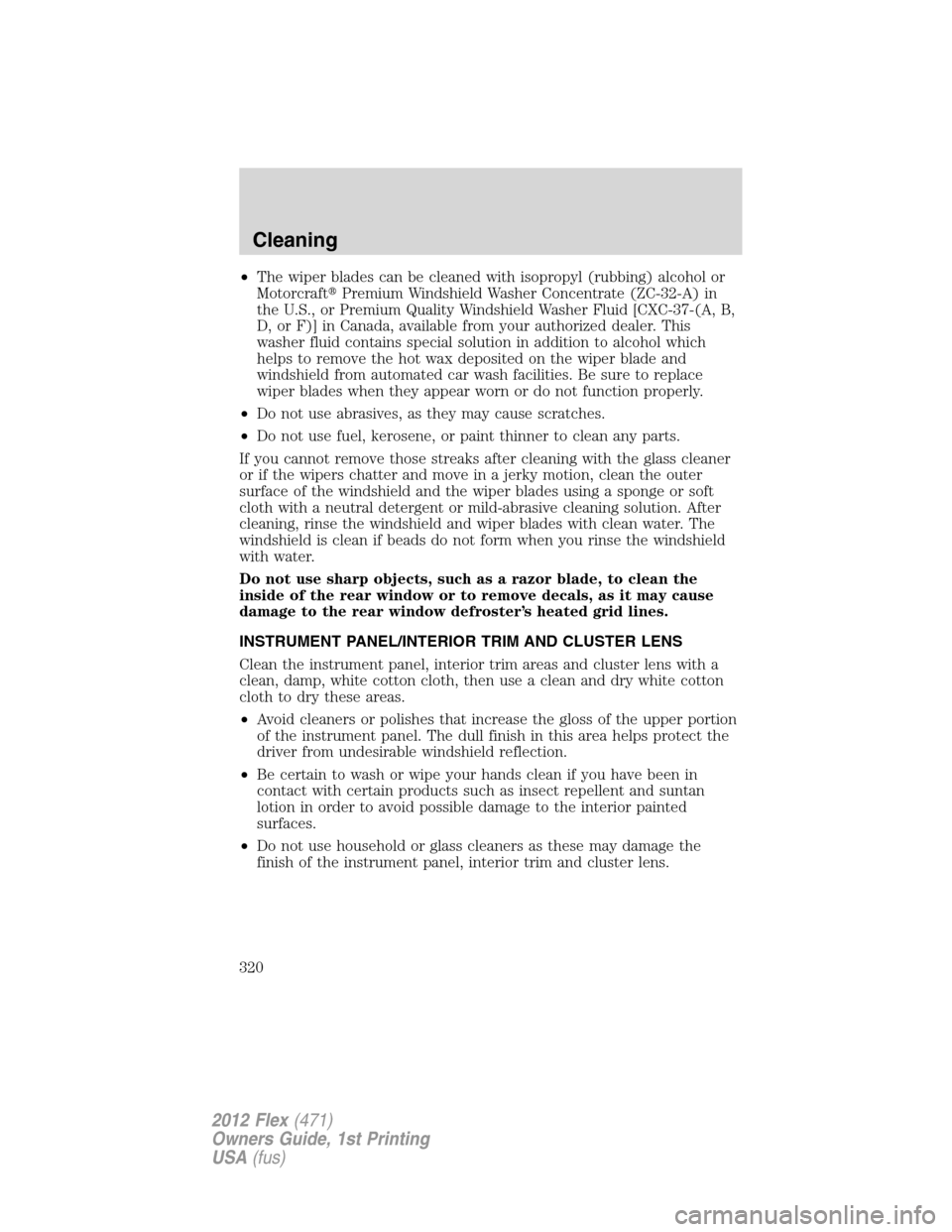 FORD FLEX 2012 1.G Owners Manual •The wiper blades can be cleaned with isopropyl (rubbing) alcohol or
MotorcraftPremium Windshield Washer Concentrate (ZC-32-A) in
the U.S., or Premium Quality Windshield Washer Fluid [CXC-37-(A, B,