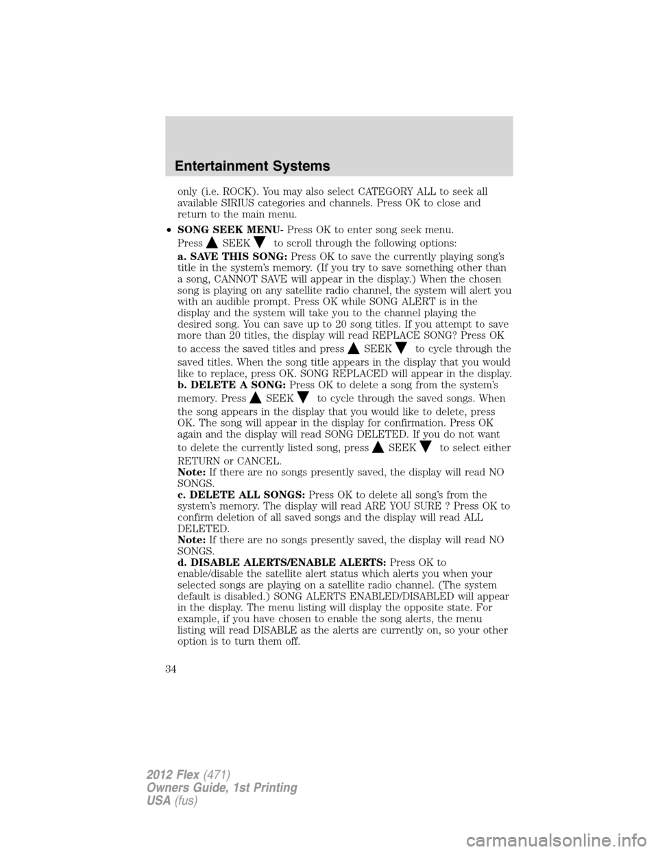FORD FLEX 2012 1.G User Guide only (i.e. ROCK). You may also select CATEGORY ALL to seek all
available SIRIUS categories and channels. Press OK to close and
return to the main menu.
•SONG SEEK MENU-Press OK to enter song seek me