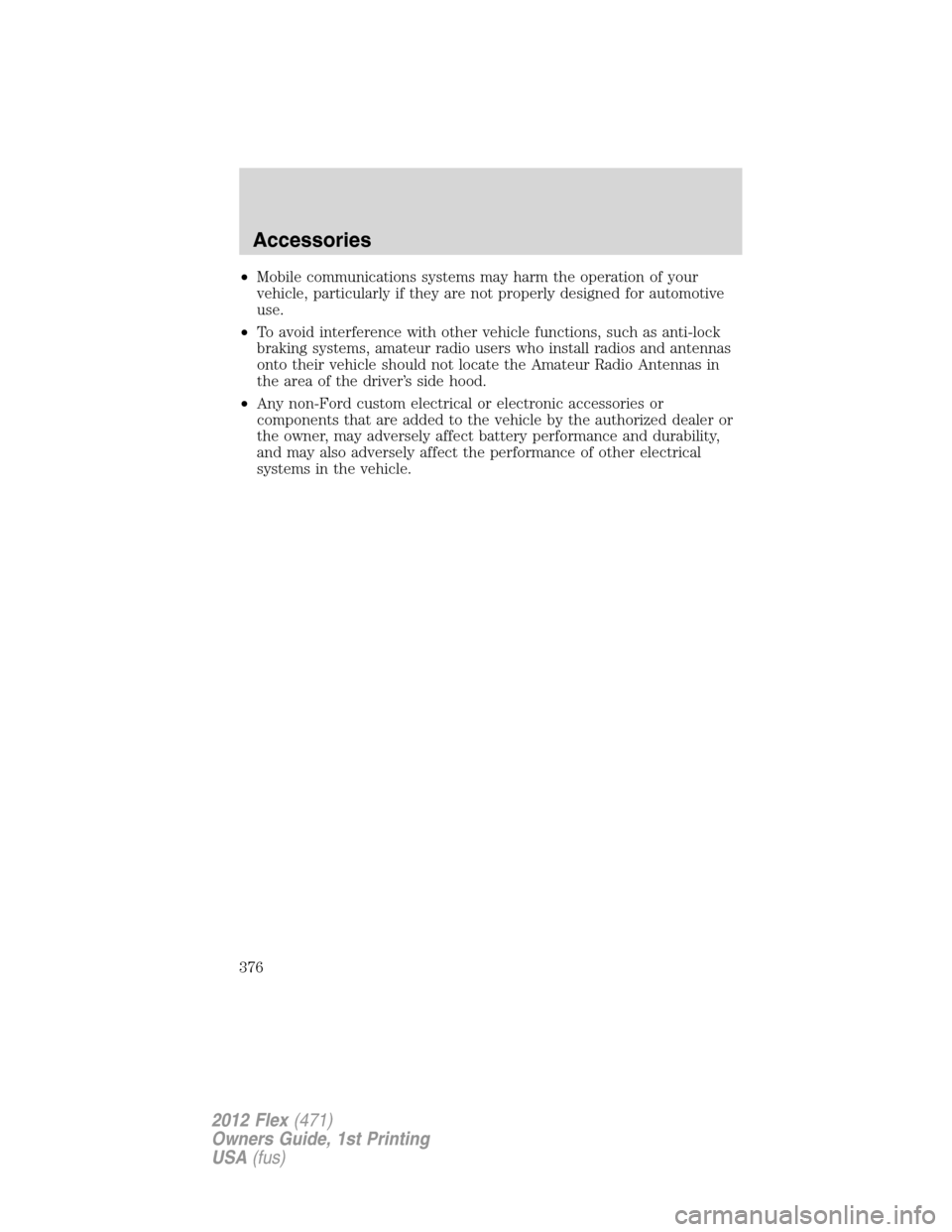 FORD FLEX 2012 1.G Owners Manual •Mobile communications systems may harm the operation of your
vehicle, particularly if they are not properly designed for automotive
use.
•To avoid interference with other vehicle functions, such 