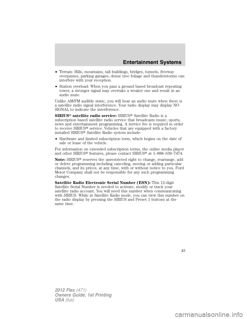 FORD FLEX 2012 1.G Service Manual •Terrain: Hills, mountains, tall buildings, bridges, tunnels, freeway
overpasses, parking garages, dense tree foliage and thunderstorms can
interfere with your reception.
•Station overload: When y