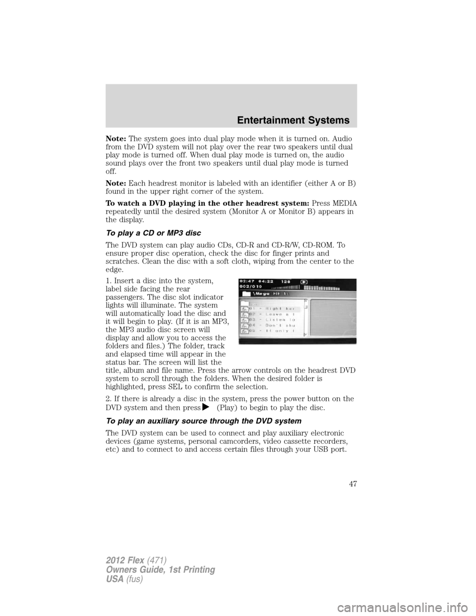 FORD FLEX 2012 1.G Owners Manual Note:The system goes into dual play mode when it is turned on. Audio
from the DVD system will not play over the rear two speakers until dual
play mode is turned off. When dual play mode is turned on, 