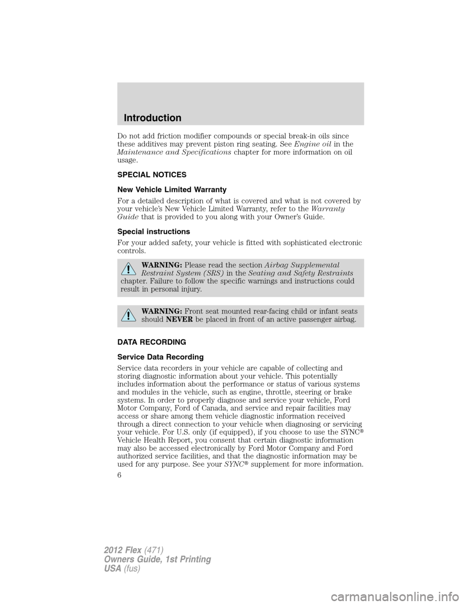 FORD FLEX 2012 1.G Owners Manual Do not add friction modifier compounds or special break-in oils since
these additives may prevent piston ring seating. SeeEngine oilin the
Maintenance and Specificationschapter for more information on