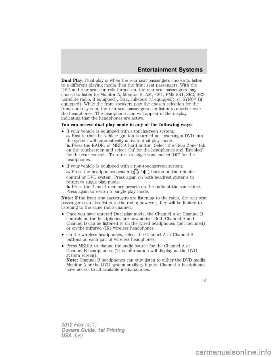 FORD FLEX 2012 1.G Owners Manual Dual Play:Dual play is when the rear seat passengers choose to listen
to a different playing media than the front seat passengers. With the
DVD and rear seat controls turned on, the rear seat passenge