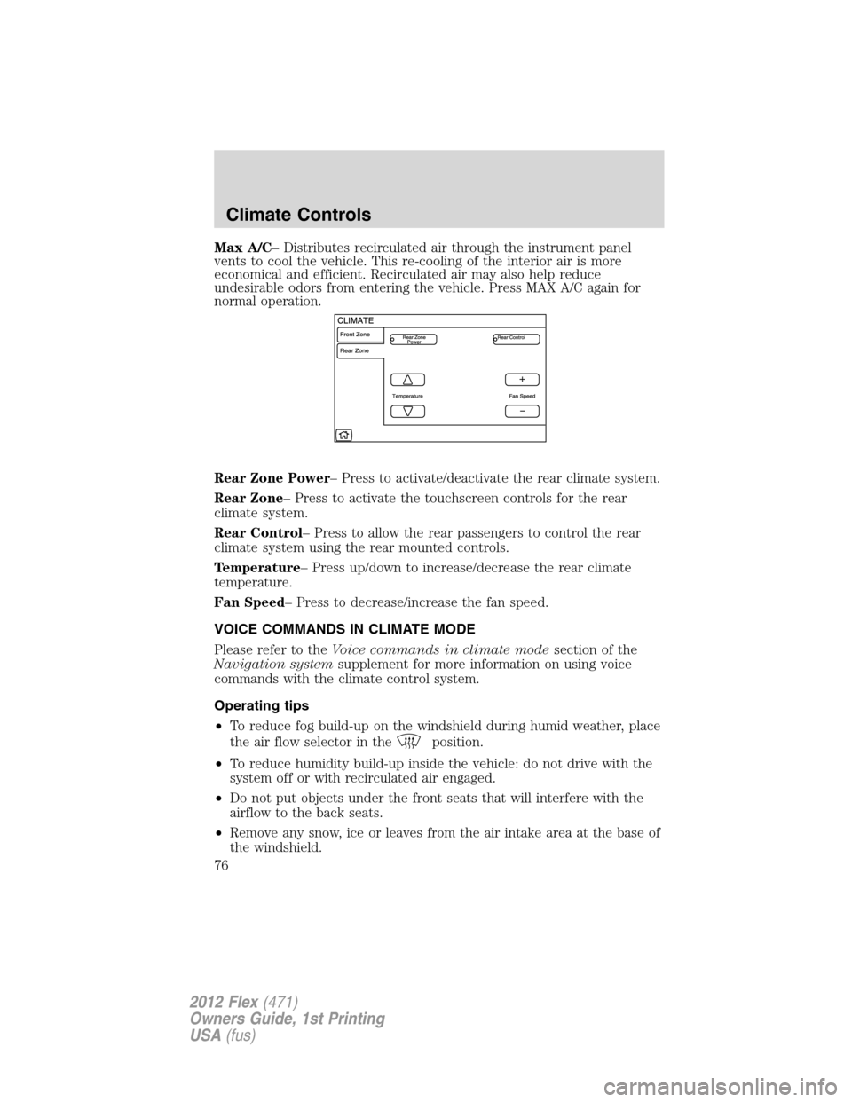 FORD FLEX 2012 1.G Owners Manual Max A/C– Distributes recirculated air through the instrument panel
vents to cool the vehicle. This re-cooling of the interior air is more
economical and efficient. Recirculated air may also help red