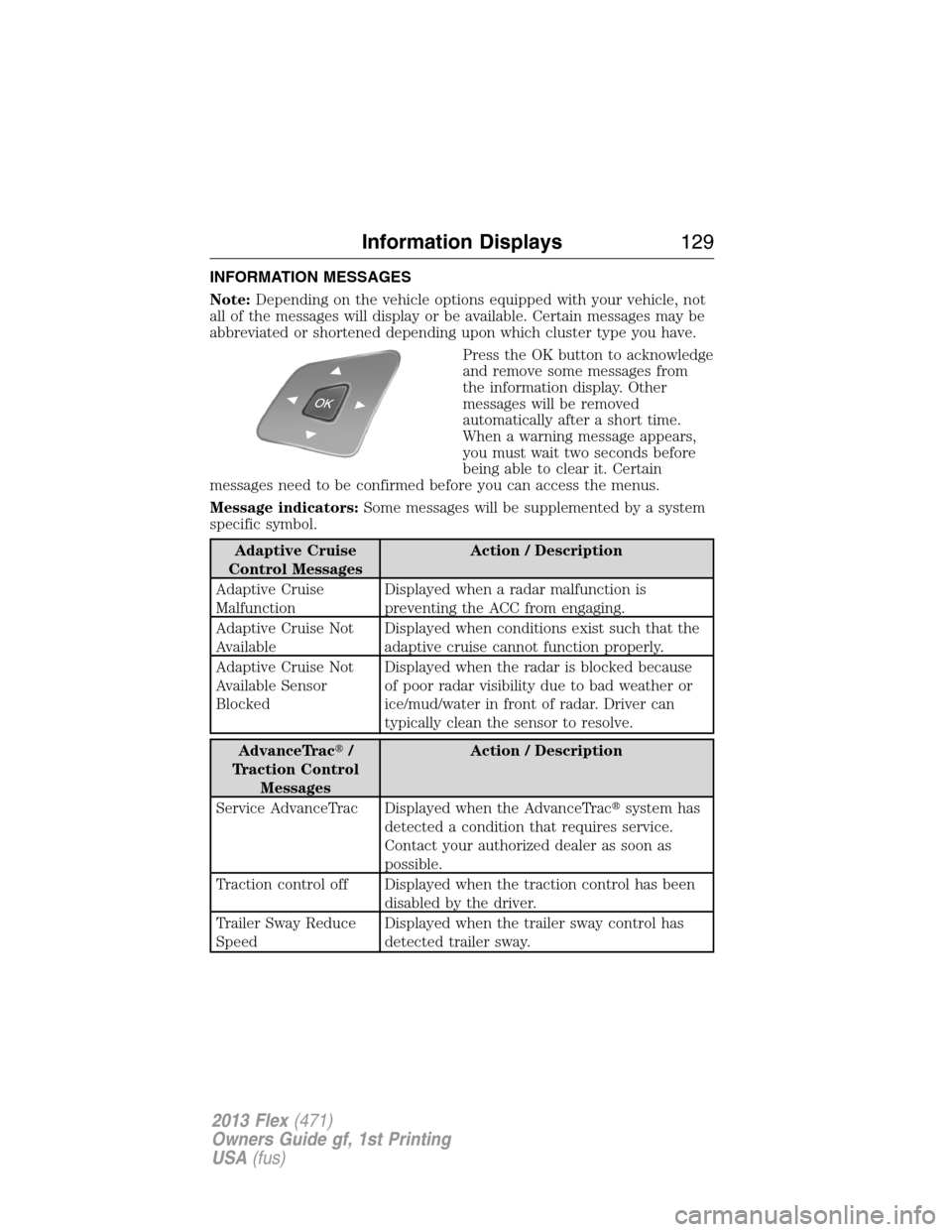 FORD FLEX 2013 1.G Owners Manual INFORMATION MESSAGES
Note:Depending on the vehicle options equipped with your vehicle, not
all of the messages will display or be available. Certain messages may be
abbreviated or shortened depending 