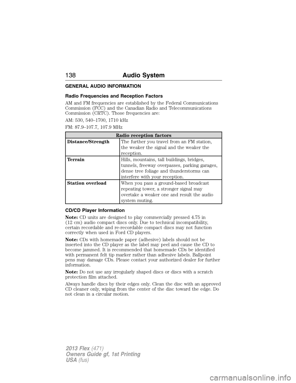 FORD FLEX 2013 1.G Owners Manual GENERAL AUDIO INFORMATION
Radio Frequencies and Reception Factors
AM and FM frequencies are established by the Federal Communications
Commission (FCC) and the Canadian Radio and Telecommunications
Com