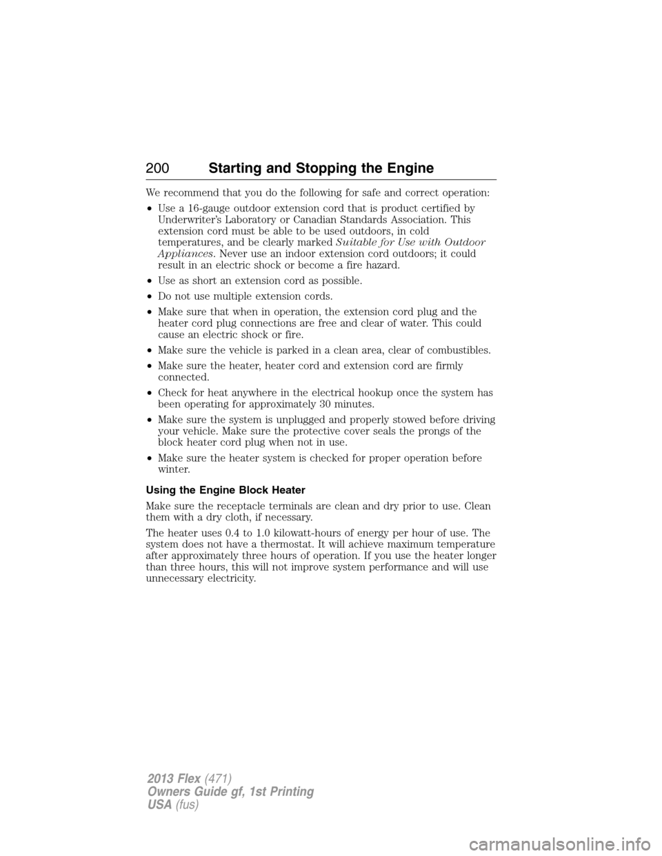 FORD FLEX 2013 1.G User Guide We recommend that you do the following for safe and correct operation:
•Use a 16-gauge outdoor extension cord that is product certified by
Underwriter’s Laboratory or Canadian Standards Associatio