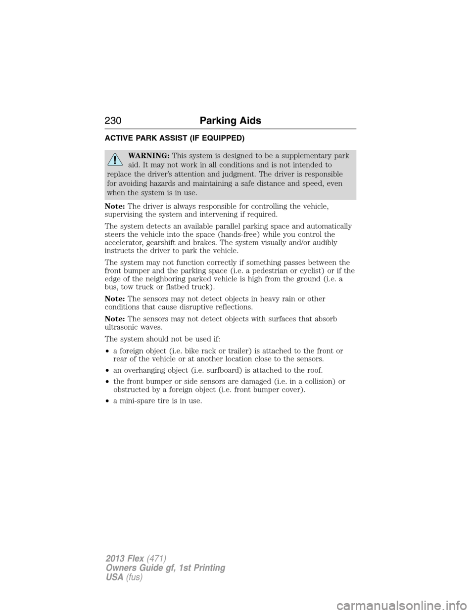 FORD FLEX 2013 1.G Owners Manual ACTIVE PARK ASSIST (IF EQUIPPED)
WARNING:This system is designed to be a supplementary park
aid. It may not work in all conditions and is not intended to
replace the driver’s attention and judgment.