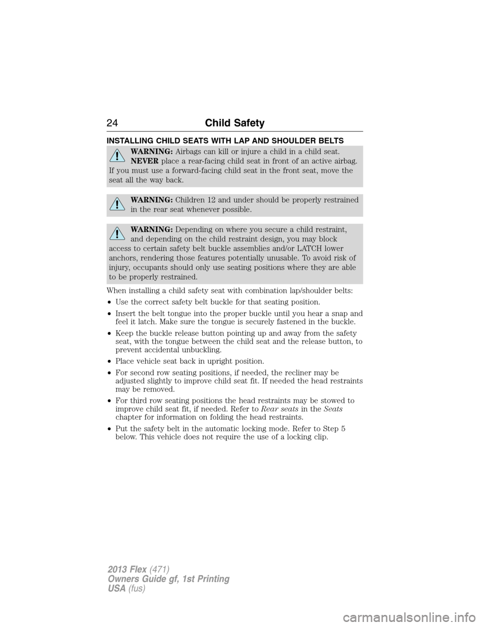 FORD FLEX 2013 1.G Owners Manual INSTALLING CHILD SEATS WITH LAP AND SHOULDER BELTS
WARNING:Airbags can kill or injure a child in a child seat.
NEVERplace a rear-facing child seat in front of an active airbag.
If you must use a forwa