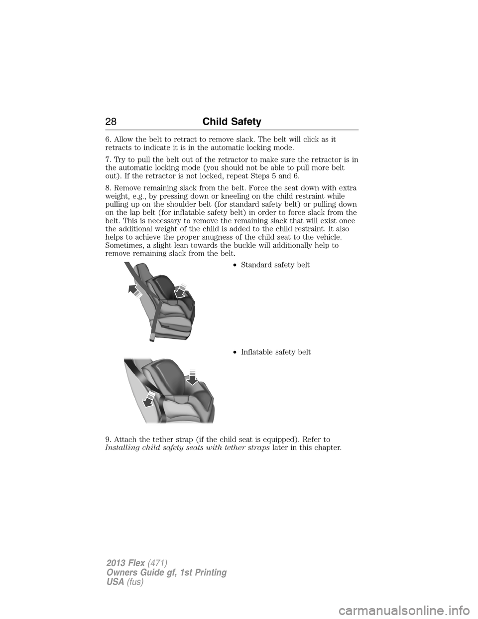 FORD FLEX 2013 1.G Owners Manual 6. Allow the belt to retract to remove slack. The belt will click as it
retracts to indicate it is in the automatic locking mode.
7. Try to pull the belt out of the retractor to make sure the retracto