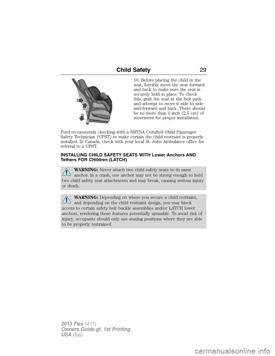 FORD FLEX 2013 1.G User Guide 10. Before placing the child in the
seat, forcibly move the seat forward
and back to make sure the seat is
securely held in place. To check
this, grab the seat at the belt path
and attempt to move it 