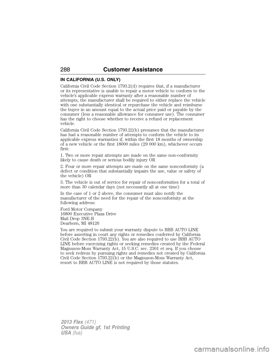 FORD FLEX 2013 1.G Owners Manual IN CALIFORNIA (U.S. ONLY)
California Civil Code Section 1793.2(d) requires that, if a manufacturer
or its representative is unable to repair a motor vehicle to conform to the
vehicle’s applicable ex