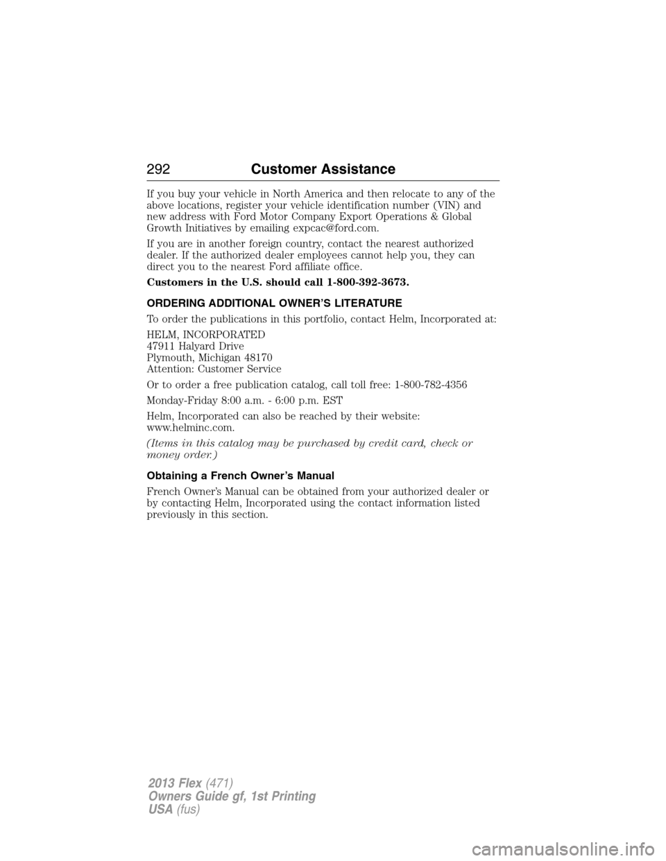 FORD FLEX 2013 1.G Owners Manual If you buy your vehicle in North America and then relocate to any of the
above locations, register your vehicle identification number (VIN) and
new address with Ford Motor Company Export Operations & 