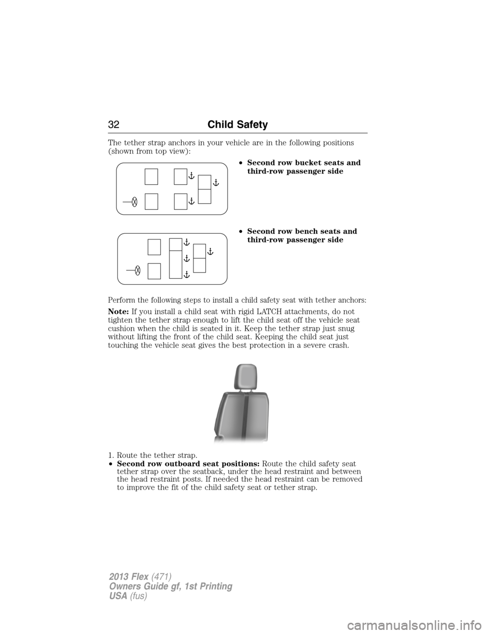 FORD FLEX 2013 1.G Owners Guide The tether strap anchors in your vehicle are in the following positions
(shown from top view):
•Second row bucket seats and
third-row passenger side
•Second row bench seats and
third-row passenger