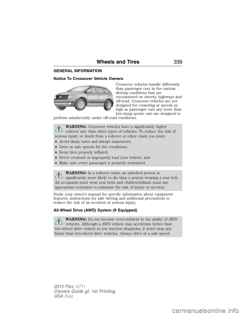FORD FLEX 2013 1.G Owners Manual GENERAL INFORMATION
Notice To Crossover Vehicle Owners
Crossover vehicles handle differently
than passenger cars in the various
driving conditions that are
encountered on streets, highways and
off-roa