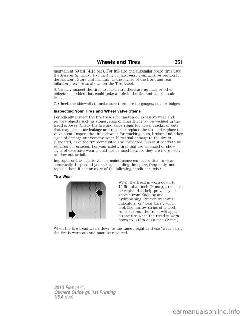 FORD FLEX 2013 1.G Owners Manual maintain at 60 psi (4.15 bar). For full-size and dissimilar spare tires (see
theDissimilar spare tire and wheel assembly informationsection for
description): Store and maintain at the higher of the fr FORD FLEX 2013 1.G Owners Manual maintain at 60 psi (4.15 bar). For full-size and dissimilar spare tires (see
theDissimilar spare tire and wheel assembly informationsection for
description): Store and maintain at the higher of the fr