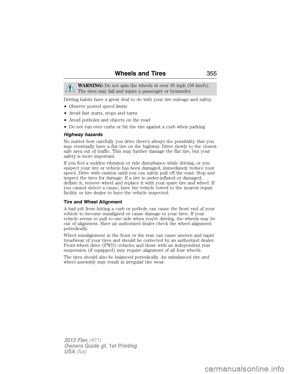 FORD FLEX 2013 1.G Owners Manual WARNING:Do not spin the wheels at over 35 mph (56 km/h).
The tires may fail and injure a passenger or bystander.
Driving habits have a great deal to do with your tire mileage and safety.
•Observe po