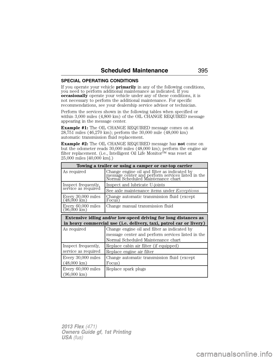 FORD FLEX 2013 1.G Owners Manual SPECIAL OPERATING CONDITIONS
If you operate your vehicleprimarilyin any of the following conditions,
you need to perform additional maintenance as indicated. If you
occasionallyoperate your vehicle un