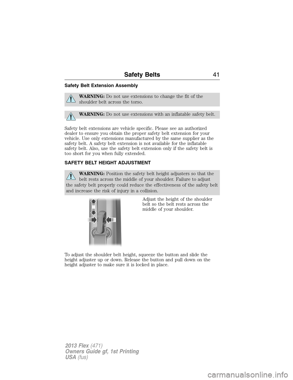 FORD FLEX 2013 1.G Service Manual Safety Belt Extension Assembly
WARNING:Do not use extensions to change the fit of the
shoulder belt across the torso.
WARNING:Do not use extensions with an inflatable safety belt.
Safety belt extensio