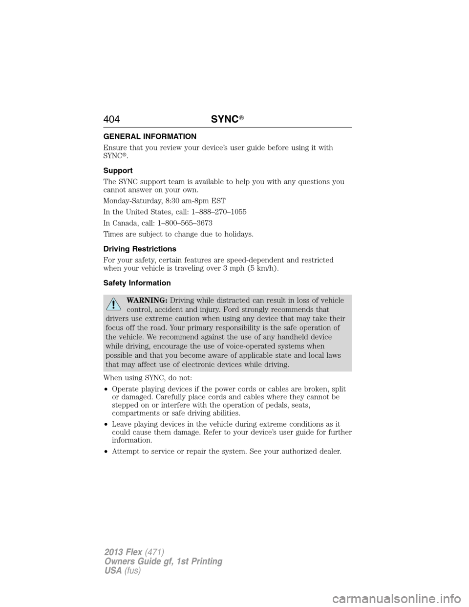 FORD FLEX 2013 1.G Owners Manual GENERAL INFORMATION
Ensure that you review your device’s user guide before using it with
SYNC.
Support
The SYNC support team is available to help you with any questions you
cannot answer on your ow