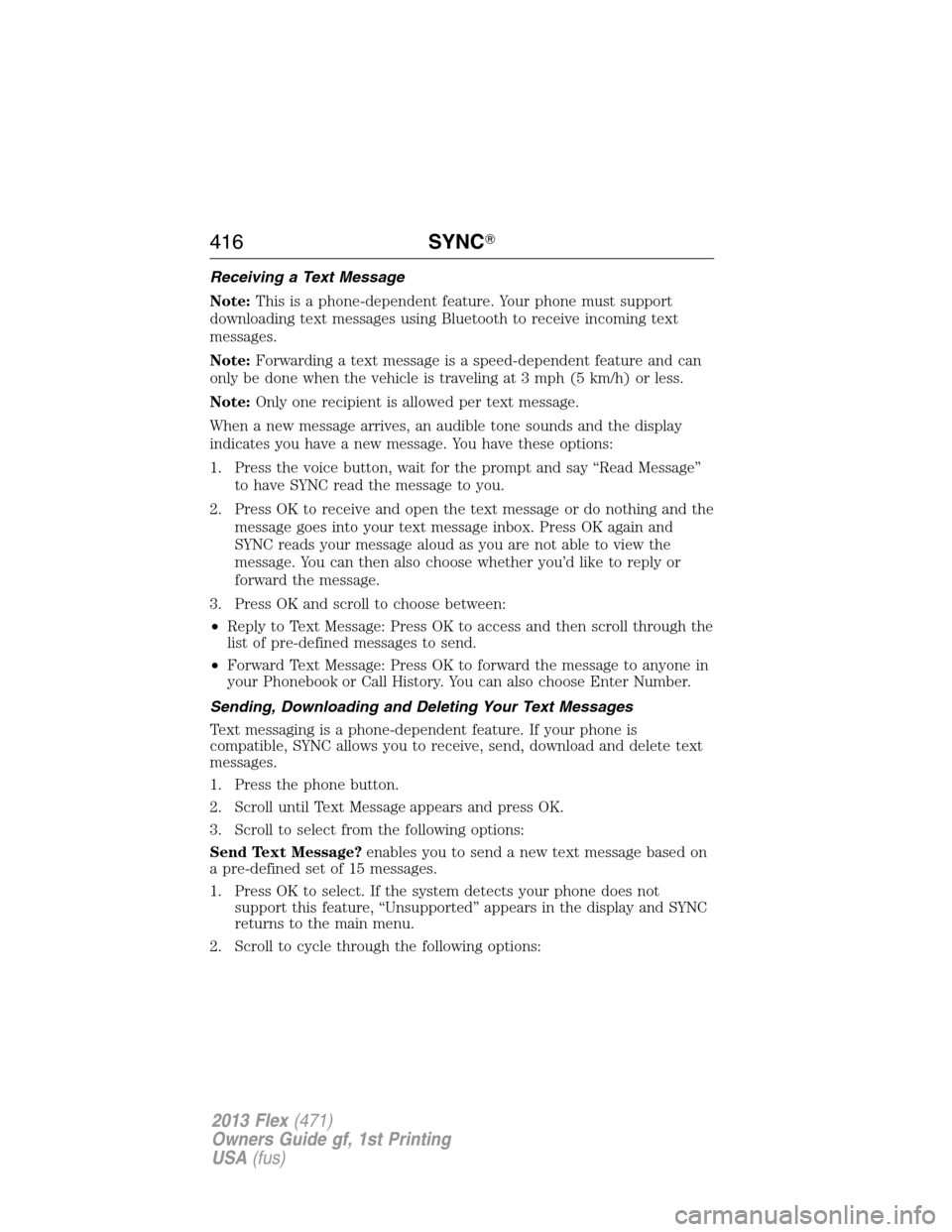 FORD FLEX 2013 1.G Owners Manual Receiving a Text Message
Note:This is a phone-dependent feature. Your phone must support
downloading text messages using Bluetooth to receive incoming text
messages.
Note:Forwarding a text message is 