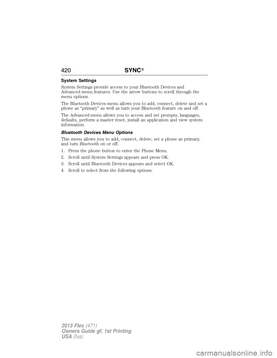 FORD FLEX 2013 1.G Owners Manual System Settings
System Settings provide access to your Bluetooth Devices and
Advanced menu features. Use the arrow buttons to scroll through the
menu options.
The Bluetooth Devices menu allows you to 