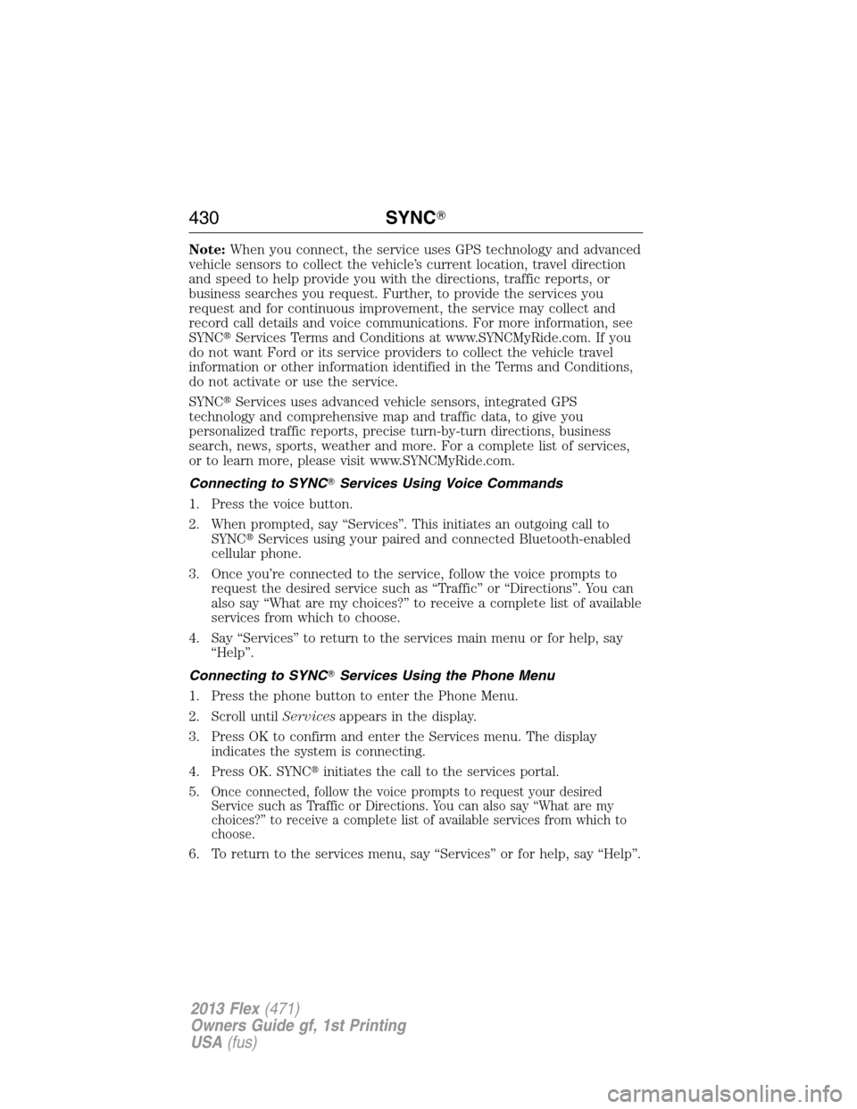FORD FLEX 2013 1.G User Guide Note:When you connect, the service uses GPS technology and advanced
vehicle sensors to collect the vehicle’s current location, travel direction
and speed to help provide you with the directions, tra