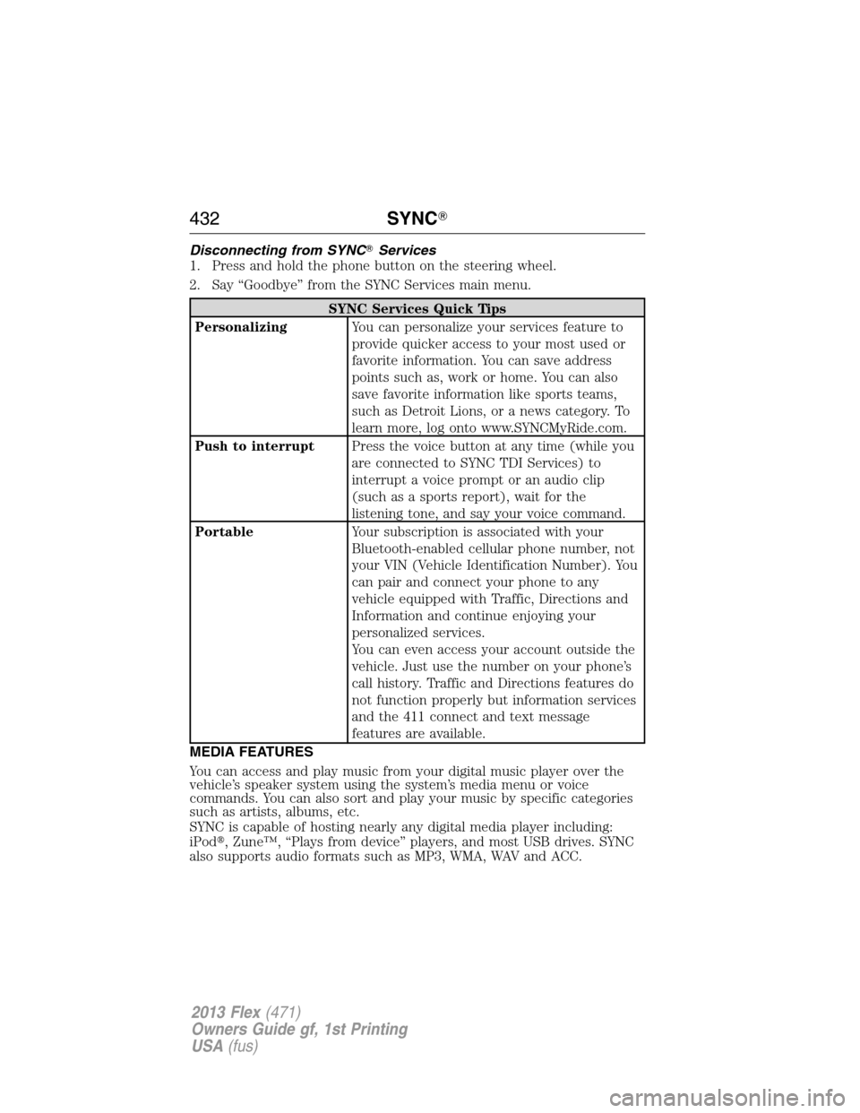 FORD FLEX 2013 1.G Owners Manual Disconnecting from SYNCServices
1. Press and hold the phone button on the steering wheel.
2. Say “Goodbye” from the SYNC Services main menu.
SYNC Services Quick Tips
PersonalizingYou can personal