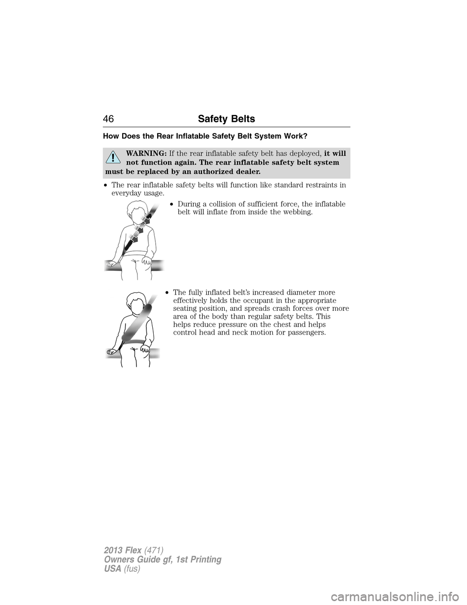 FORD FLEX 2013 1.G Owners Manual How Does the Rear Inflatable Safety Belt System Work?
WARNING:If the rear inflatable safety belt has deployed,it will
not function again. The rear inflatable safety belt system
must be replaced by an 