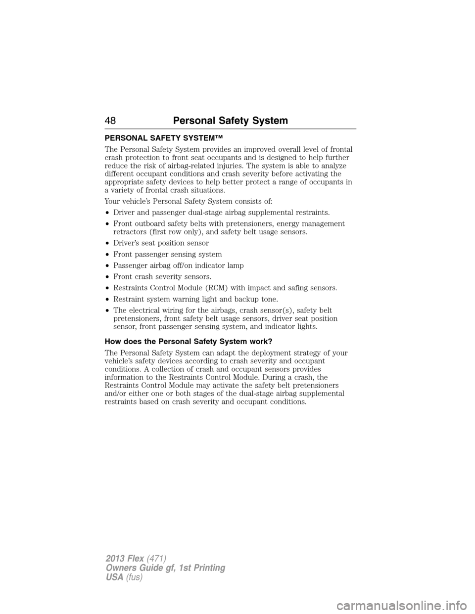 FORD FLEX 2013 1.G Service Manual PERSONAL SAFETY SYSTEM™
The Personal Safety System provides an improved overall level of frontal
crash protection to front seat occupants and is designed to help further
reduce the risk of airbag-re