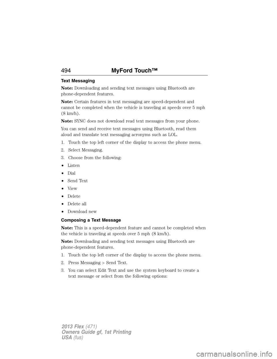 FORD FLEX 2013 1.G Owners Manual Text Messaging
Note:Downloading and sending text messages using Bluetooth are
phone-dependent features.
Note:Certain features in text messaging are speed-dependent and
cannot be completed when the veh
