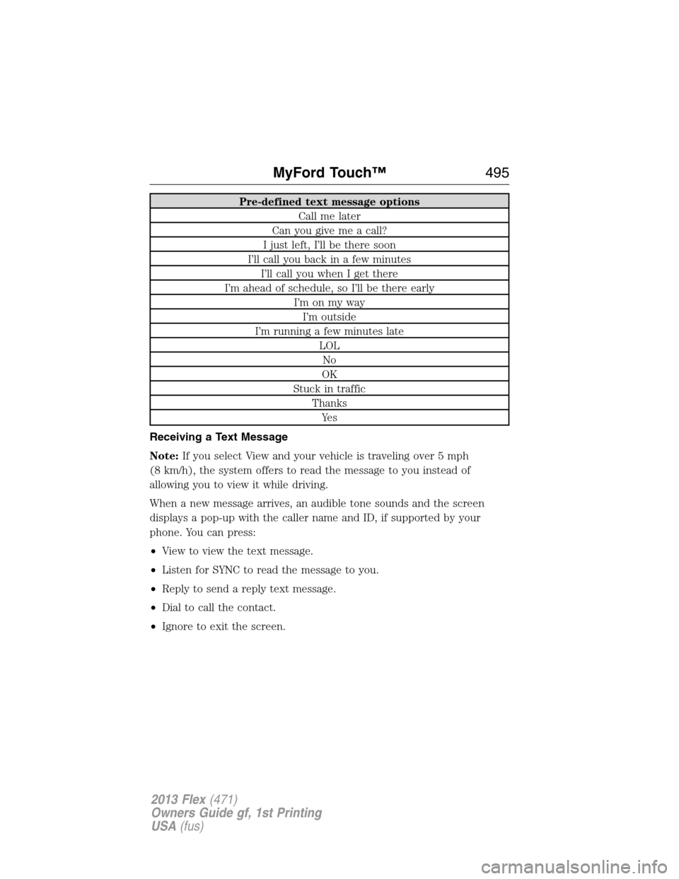 FORD FLEX 2013 1.G Owners Manual Pre-defined text message options
Call me later
Can you give me a call?
I just left, I’ll be there soon
I’ll call you back in a few minutes
I’ll call you when I get there
I’m ahead of schedule,