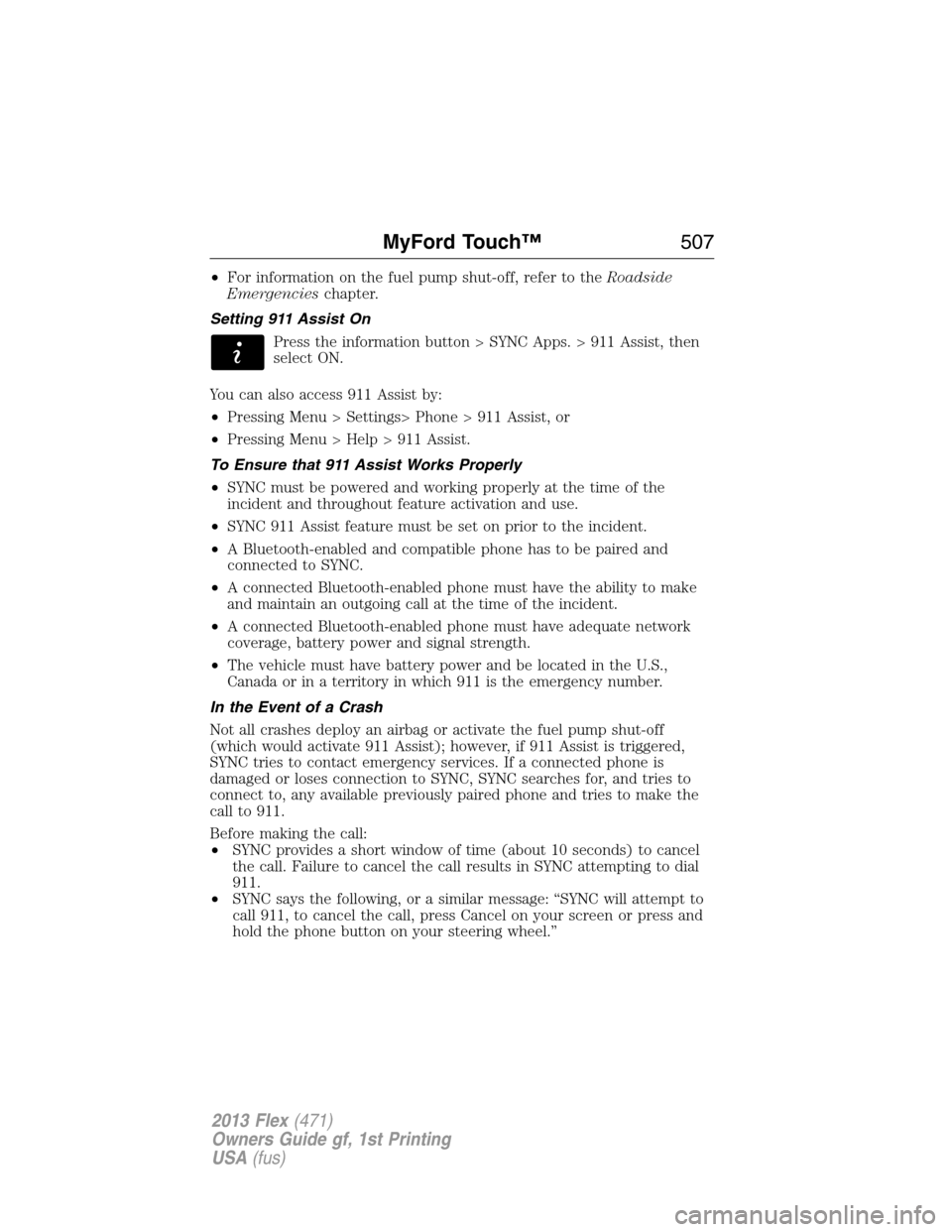 FORD FLEX 2013 1.G Owners Manual •For information on the fuel pump shut-off, refer to theRoadside
Emergencieschapter.
Setting 911 Assist On
Press the information button > SYNC Apps. > 911 Assist, then
select ON.
You can also access FORD FLEX 2013 1.G Owners Manual •For information on the fuel pump shut-off, refer to theRoadside
Emergencieschapter.
Setting 911 Assist On
Press the information button > SYNC Apps. > 911 Assist, then
select ON.
You can also access