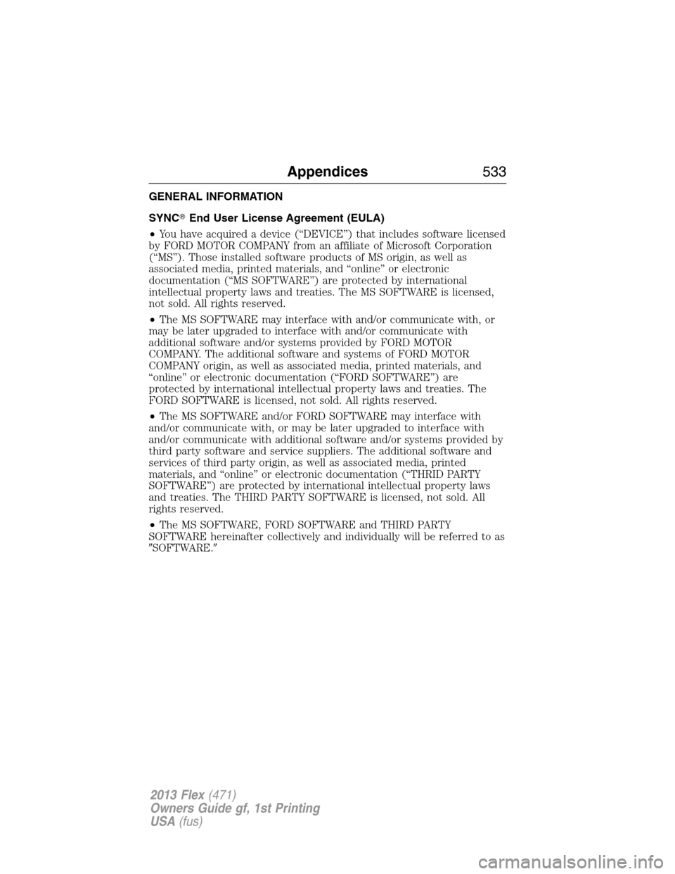 FORD FLEX 2013 1.G Owners Manual GENERAL INFORMATION
SYNCEnd User License Agreement (EULA)
•You have acquired a device (“DEVICE”) that includes software licensed
by FORD MOTOR COMPANY from an affiliate of Microsoft Corporation