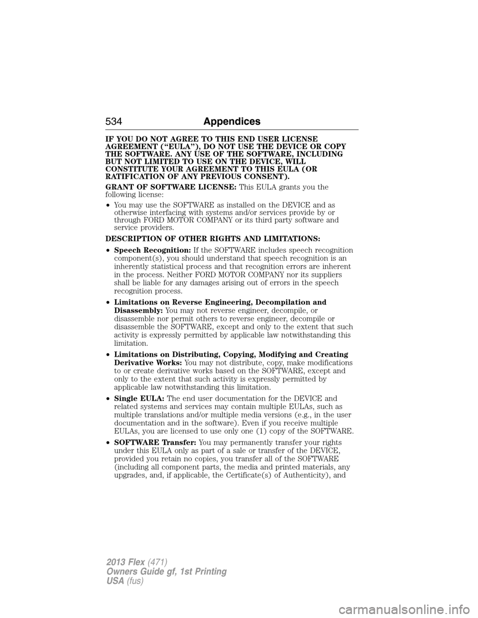 FORD FLEX 2013 1.G Owners Manual IF YOU DO NOT AGREE TO THIS END USER LICENSE
AGREEMENT (“EULA”), DO NOT USE THE DEVICE OR COPY
THE SOFTWARE. ANY USE OF THE SOFTWARE, INCLUDING
BUT NOT LIMITED TO USE ON THE DEVICE, WILL
CONSTITUT FORD FLEX 2013 1.G Owners Manual IF YOU DO NOT AGREE TO THIS END USER LICENSE
AGREEMENT (“EULA”), DO NOT USE THE DEVICE OR COPY
THE SOFTWARE. ANY USE OF THE SOFTWARE, INCLUDING
BUT NOT LIMITED TO USE ON THE DEVICE, WILL
CONSTITUT