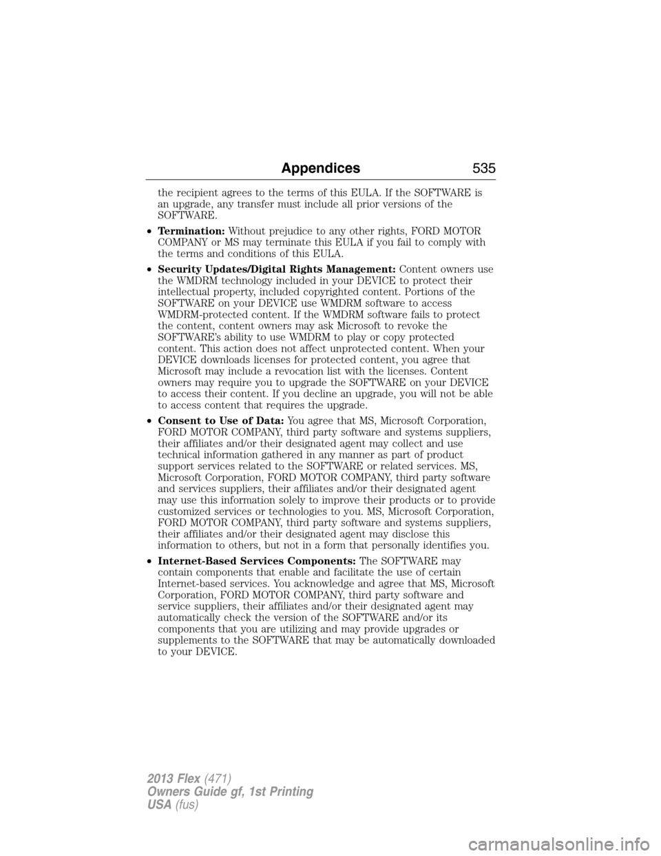 FORD FLEX 2013 1.G Owners Manual the recipient agrees to the terms of this EULA. If the SOFTWARE is
an upgrade, any transfer must include all prior versions of the
SOFTWARE.
•Termination:Without prejudice to any other rights, FORD 