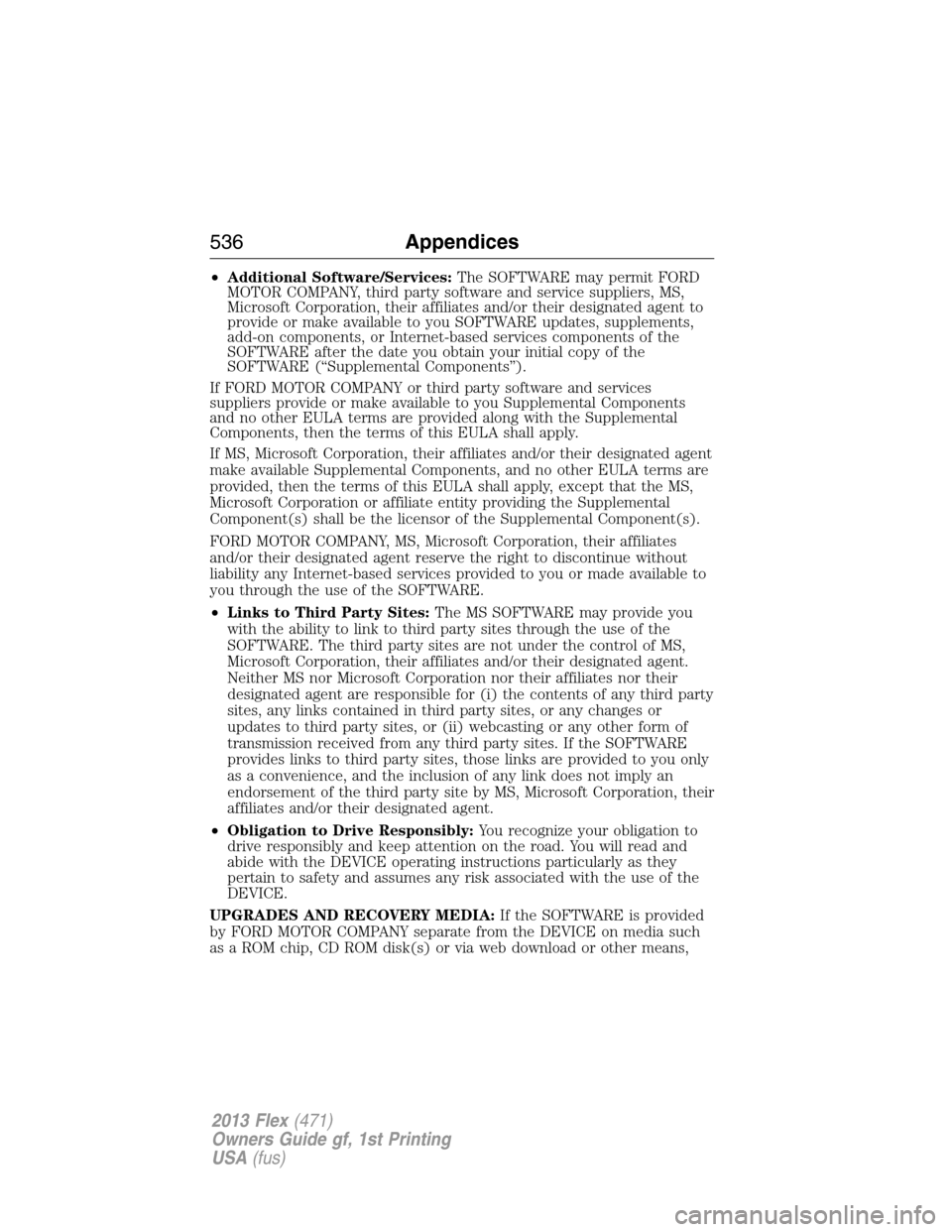 FORD FLEX 2013 1.G Owners Manual •Additional Software/Services:The SOFTWARE may permit FORD
MOTOR COMPANY, third party software and service suppliers, MS,
Microsoft Corporation, their affiliates and/or their designated agent to
pro