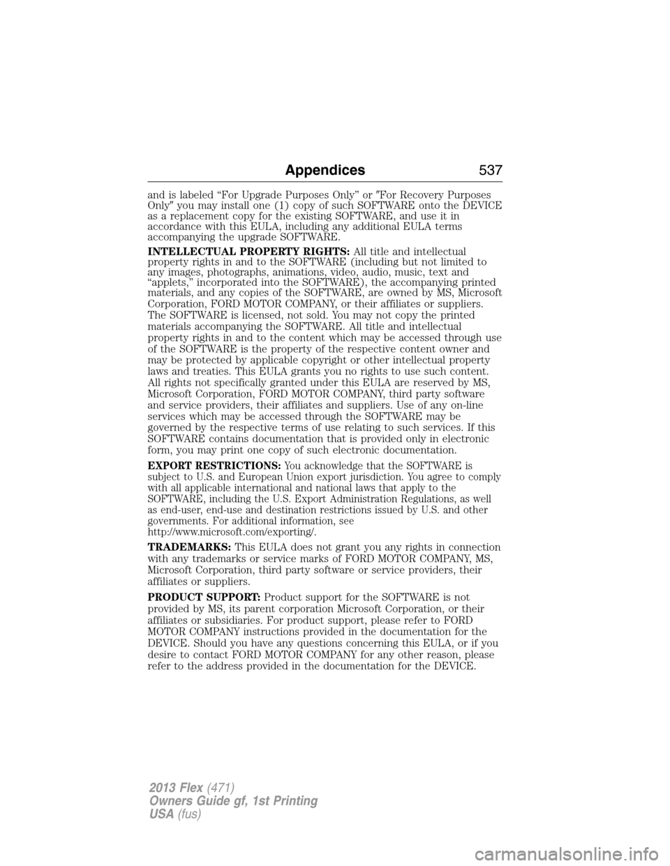 FORD FLEX 2013 1.G Owners Manual and is labeled “For Upgrade Purposes Only” orFor Recovery Purposes
Onlyyou may install one (1) copy of such SOFTWARE onto the DEVICE
as a replacement copy for the existing SOFTWARE, and use it i