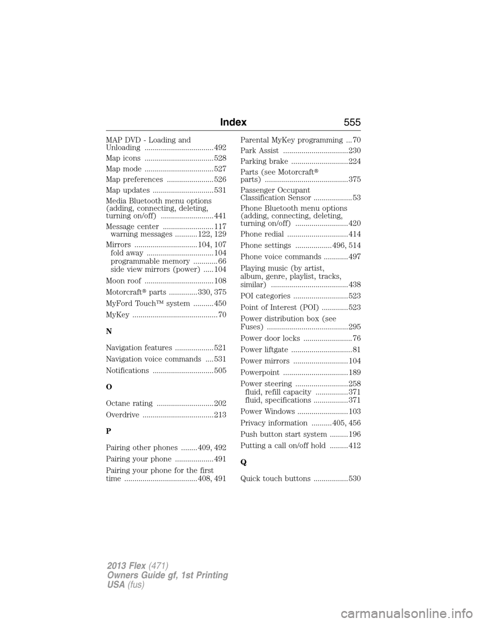 FORD FLEX 2013 1.G Owners Manual MAP DVD - Loading and
Unloading .................................. 492
Map icons .................................. 528
Map mode .................................. 527
Map preferences ................