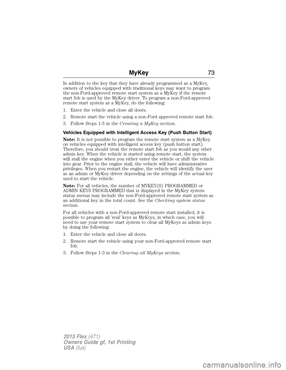 FORD FLEX 2013 1.G Owners Manual In addition to the key that they have already programmed as a MyKey,
owners of vehicles equipped with traditional keys may want to program
the non-Ford-approved remote start system as a MyKey if the r