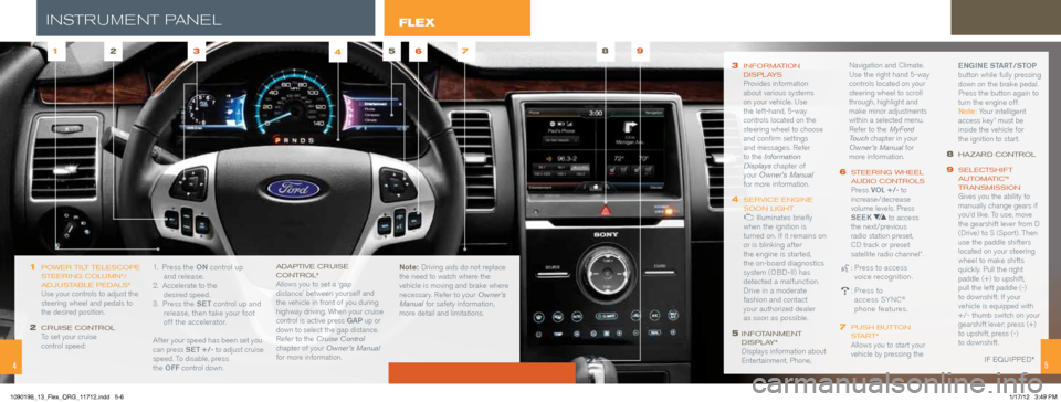 FORD FLEX 2013 1.G Quick Reference Guide 3 information
disPlays Provides information
about various systems
on your vehicle. Use
the left-hand, 5-way
controls located on the
steering wheel to choose
and confirm settings
and messag FORD FLEX 2013 1.G Quick Reference Guide 3 information
disPlays Provides information
about various systems
on your vehicle. Use
the left-hand, 5-way
controls located on the
steering wheel to choose
and confirm settings
and messag